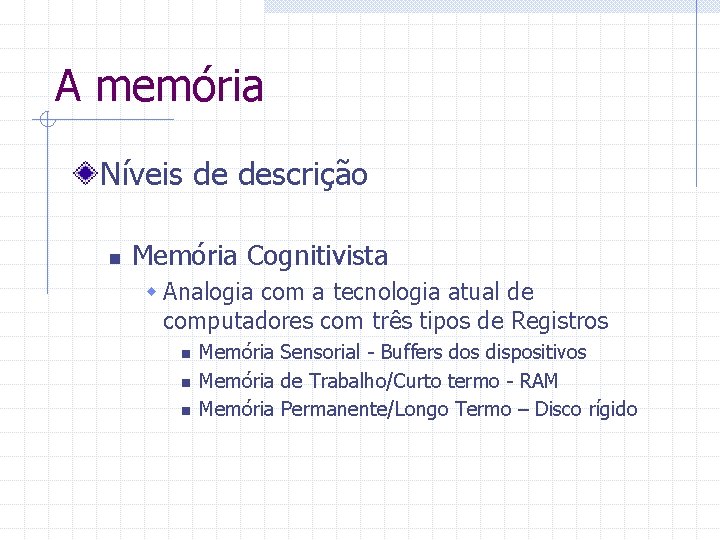 A memória Níveis de descrição n Memória Cognitivista w Analogia com a tecnologia atual