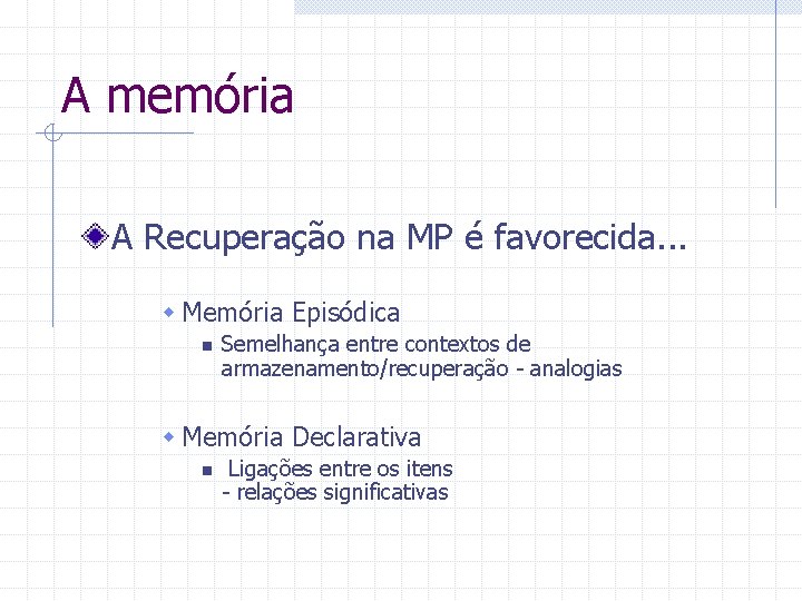 A memória A Recuperação na MP é favorecida. . . w Memória Episódica n