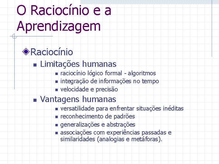 O Raciocínio e a Aprendizagem Raciocínio n Limitações humanas n n raciocínio lógico formal