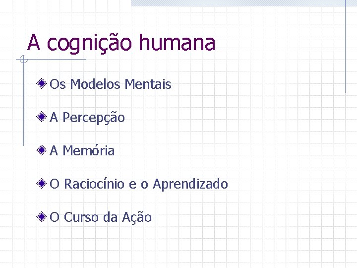 A cognição humana Os Modelos Mentais A Percepção A Memória O Raciocínio e o