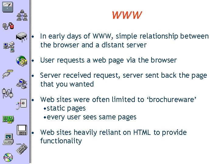 WWW • In early days of WWW, simple relationship between the browser and a