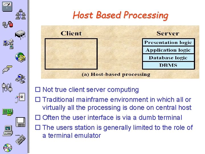 Host Based Processing o Not true client server computing o Traditional mainframe environment in