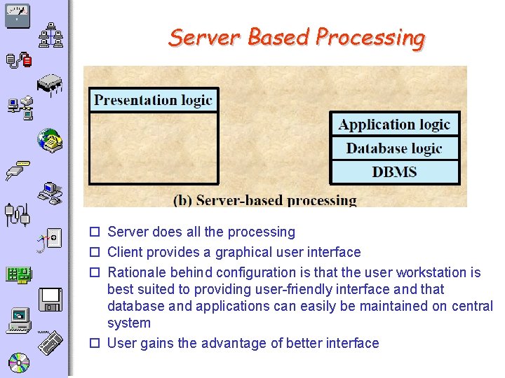 Server Based Processing o Server does all the processing o Client provides a graphical