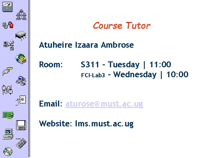 Course Tutor Atuheire Izaara Ambrose Room: S 311 – Tuesday | 11: 00 FCI-Lab
