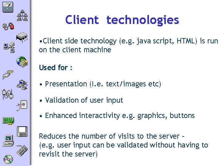 Client technologies • Client side technology (e. g. java script, HTML) is run on