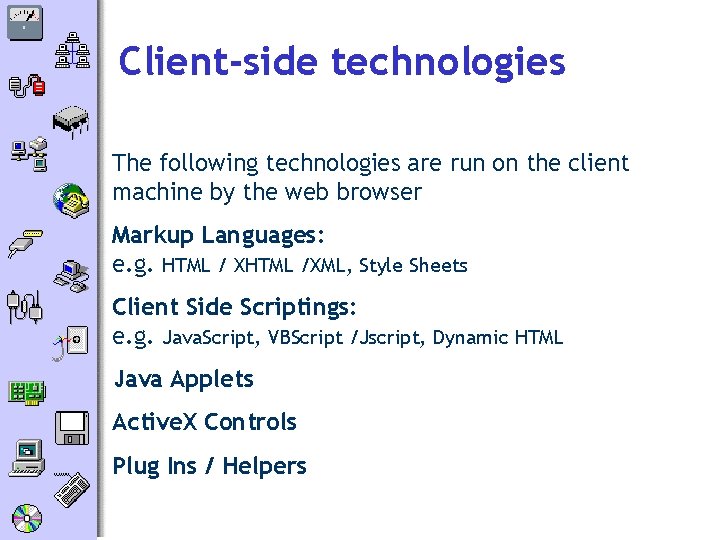 Client-side technologies The following technologies are run on the client machine by the web