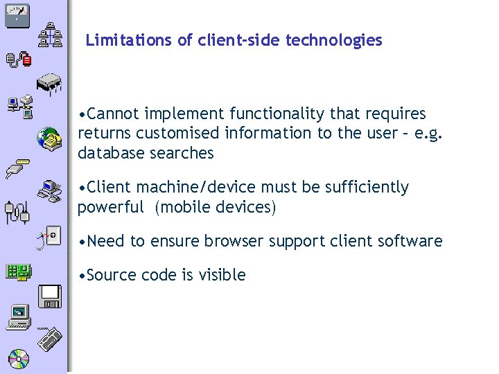 Limitations of client-side technologies • Cannot implement functionality that requires returns customised information to