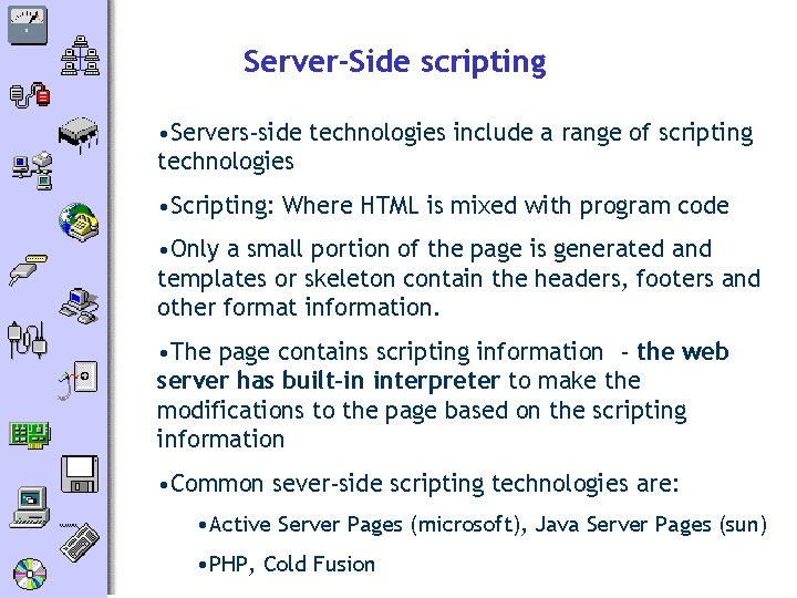 Server-Side scripting • Servers-side technologies include a range of scripting technologies • Scripting: Where