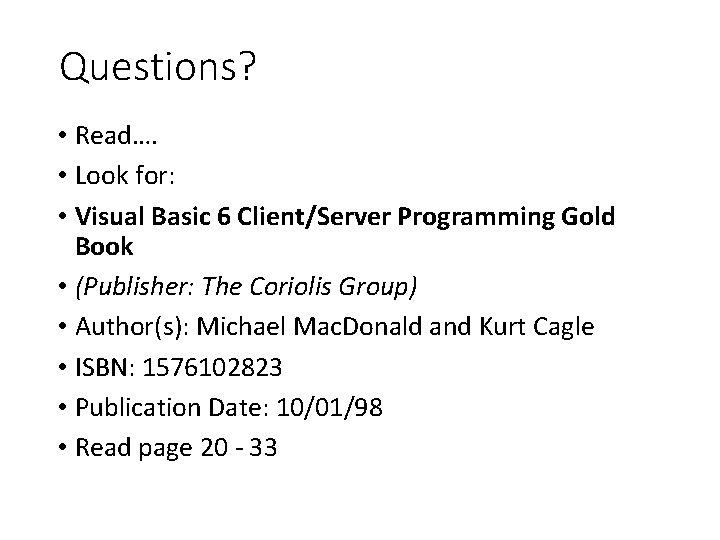 Questions? • Read…. • Look for: • Visual Basic 6 Client/Server Programming Gold Book