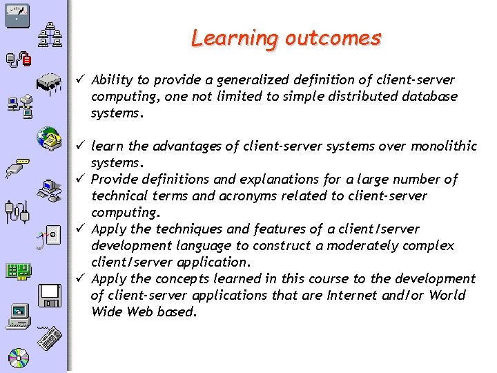 Learning outcomes ü Ability to provide a generalized definition of client-server computing, one not
