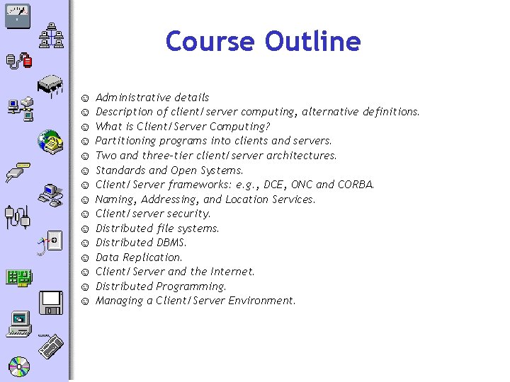 Course Outline ☺ ☺ ☺ ☺ Administrative details Description of client/server computing, alternative definitions.