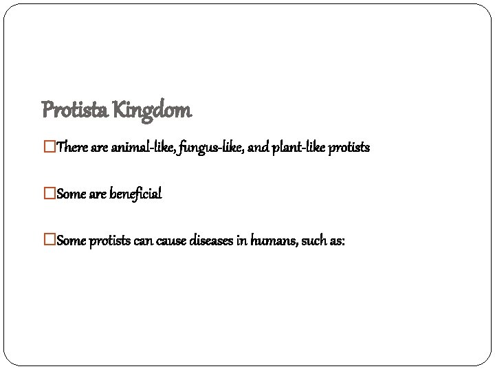Protista Kingdom �There animal-like, fungus-like, and plant-like protists �Some are beneficial �Some protists can