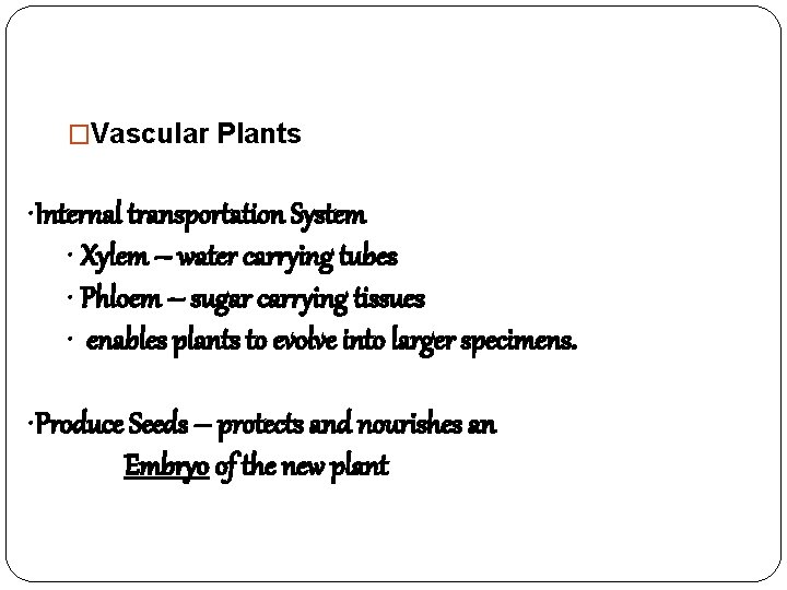 �Vascular Plants • Internal transportation System • Xylem – water carrying tubes • Phloem