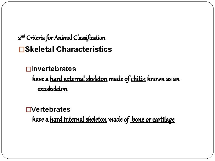 2 nd Criteria for Animal Classification �Skeletal Characteristics �Invertebrates have a hard external skeleton