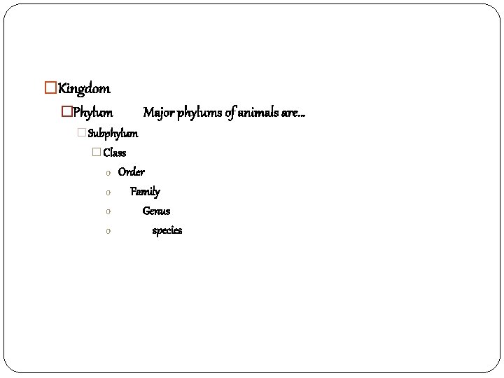 �Kingdom �Phylum Major phylums of animals are… �Subphylum � Class o Order o Family