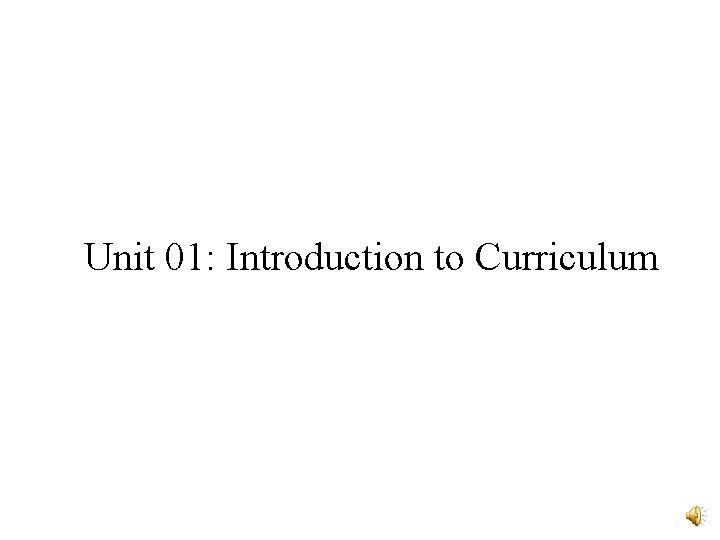 Unit 01: Introduction to Curriculum Unit 01: Introduction to Curriculum