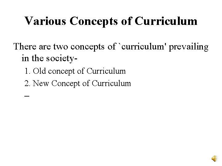 Various Concepts of Curriculum There are two concepts of `curriculum' prevailing in the society Various Concepts of Curriculum There are two concepts of `curriculum' prevailing in the society