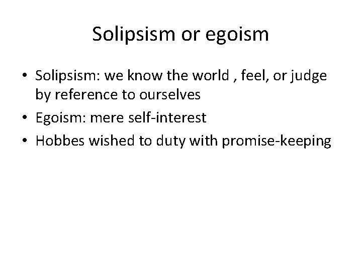 Solipsism or egoism • Solipsism: we know the world , feel, or judge by