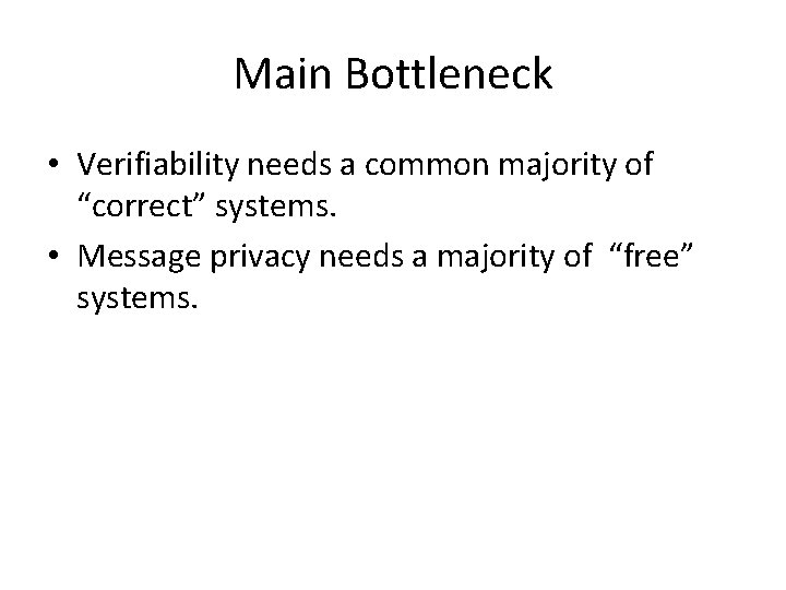 Main Bottleneck • Verifiability needs a common majority of “correct” systems. • Message privacy