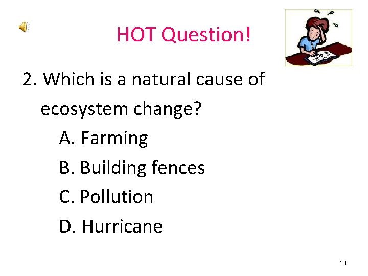 HOT Question! 2. Which is a natural cause of ecosystem change? A. Farming B.