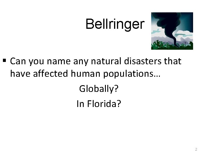 Bellringer § Can you name any natural disasters that have affected human populations… Globally?