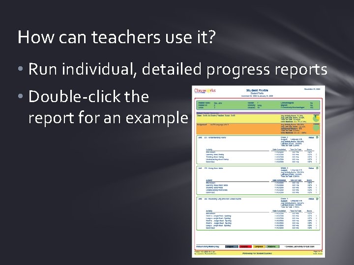 How can teachers use it? • Run individual, detailed progress reports • Double-click the