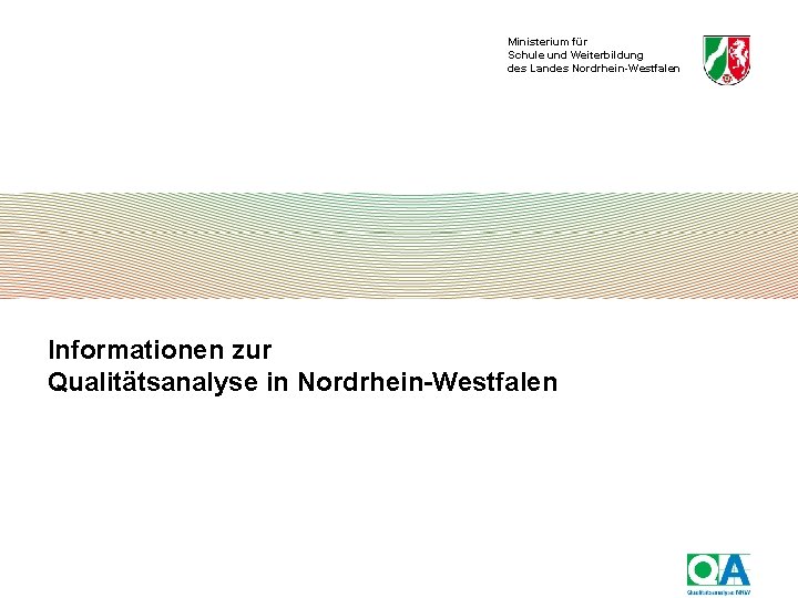Ministerium für Schule und Weiterbildung des Landes Nordrhein-Westfalen Informationen zur Qualitätsanalyse in Nordrhein-Westfalen 