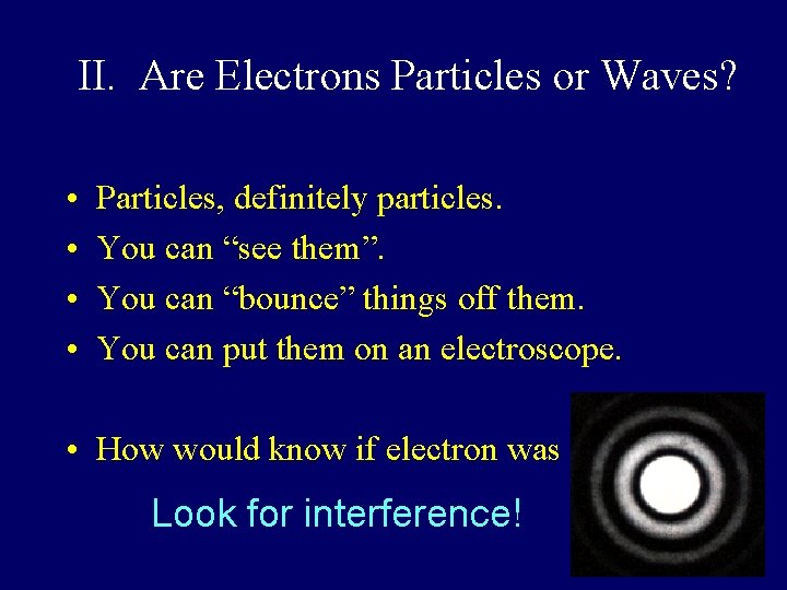 II. Are Electrons Particles or Waves? • • Particles, definitely particles. You can “see