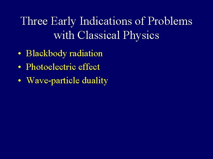 Three Early Indications of Problems with Classical Physics • Blackbody radiation • Photoelectric effect