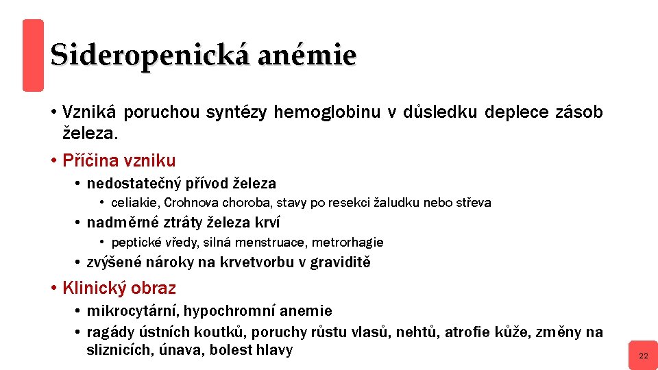 Sideropenická anémie • Vzniká poruchou syntézy hemoglobinu v důsledku deplece zásob železa. • Příčina