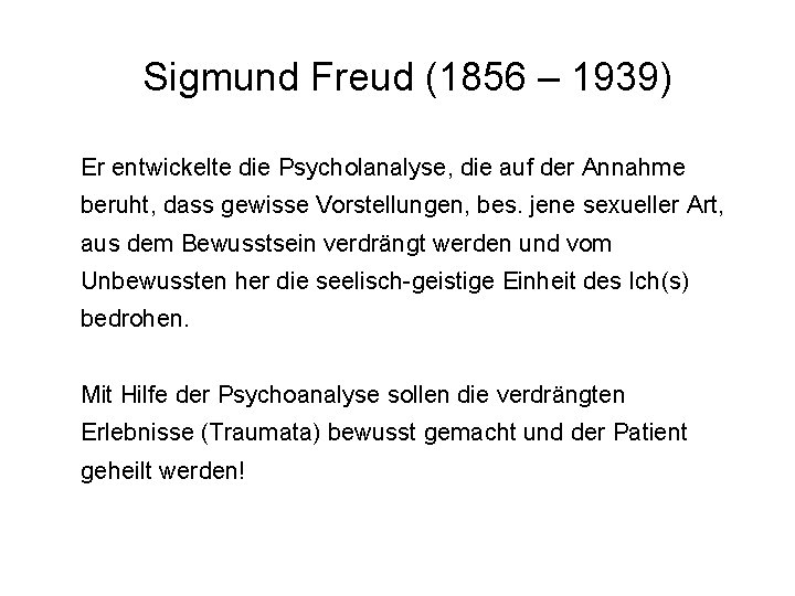Sigmund Freud (1856 – 1939) Er entwickelte die Psycholanalyse, die auf der Annahme beruht,