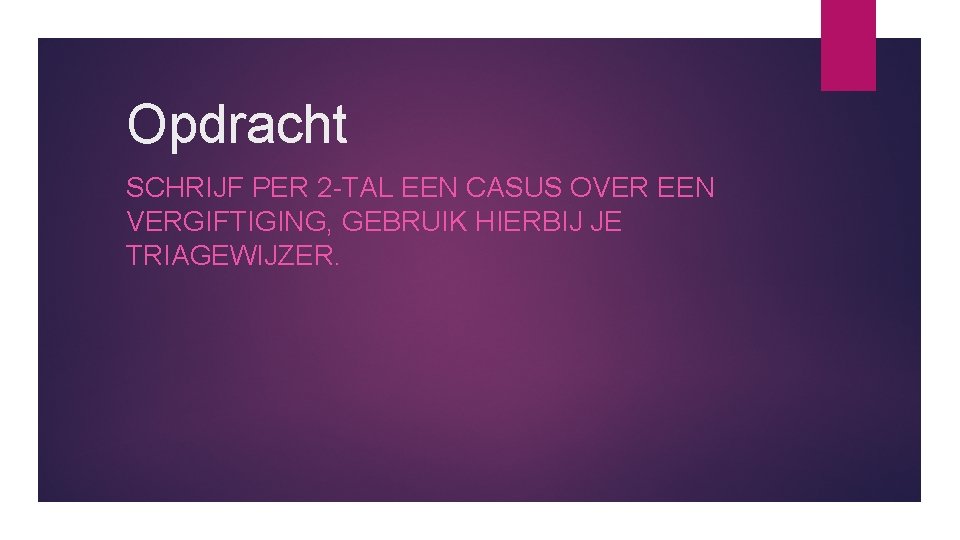 Opdracht SCHRIJF PER 2 -TAL EEN CASUS OVER EEN VERGIFTIGING, GEBRUIK HIERBIJ JE TRIAGEWIJZER.