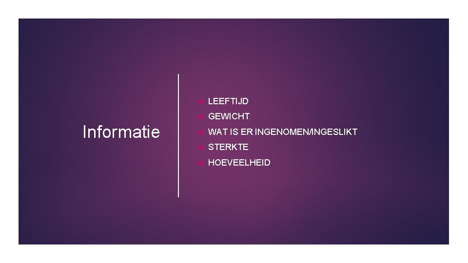Informatie LEEFTIJD GEWICHT WAT IS ER INGENOMEN/INGESLIKT STERKTE HOEVEELHEID 