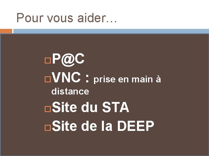 Pour vous aider… P@C VNC : prise en main à distance Site du STA