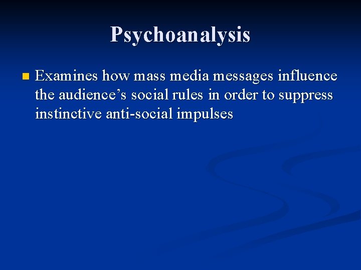 Psychoanalysis n Examines how mass media messages influence the audience’s social rules in order