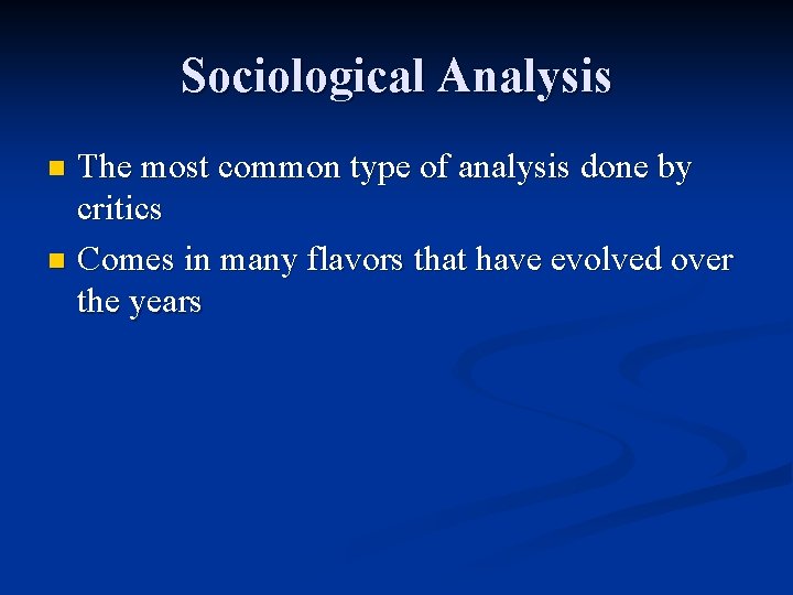 Sociological Analysis The most common type of analysis done by critics n Comes in