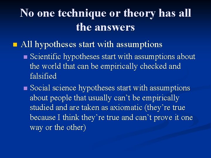 No one technique or theory has all the answers n All hypotheses start with