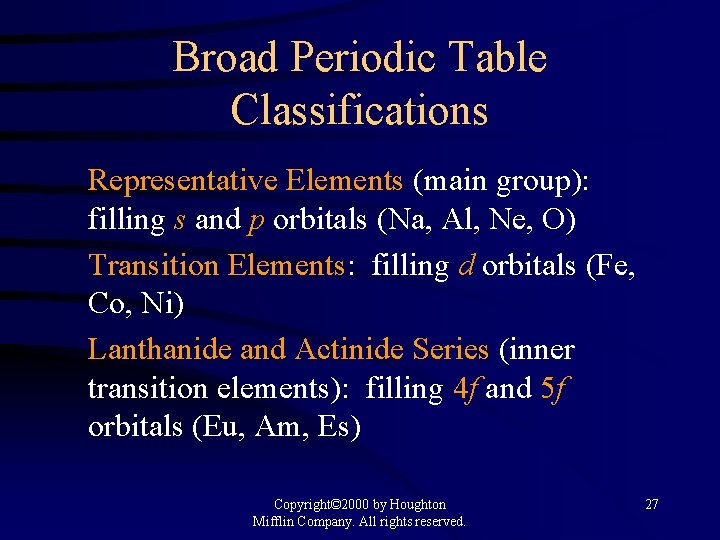 Broad Periodic Table Classifications Representative Elements (main group): filling s and p orbitals (Na,