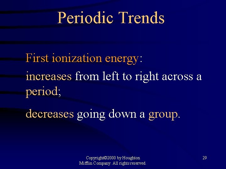 Periodic Trends First ionization energy: increases from left to right across a period; decreases