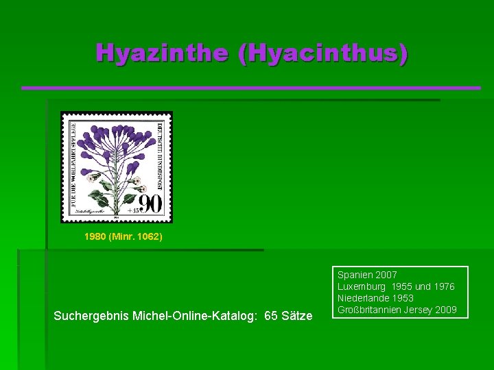 Hyazinthe (Hyacinthus) 1980 (Minr. 1062) Suchergebnis Michel-Online-Katalog: 65 Sätze Spanien 2007 Luxemburg 1955 und