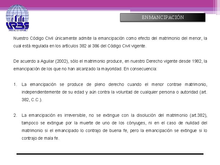 ENMANCIPACIÓN Nuestro Código Civil únicamente admite la emancipación como efecto del matrimonio del menor,