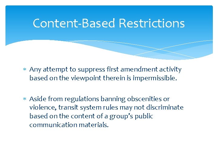 Content-Based Restrictions Any attempt to suppress first amendment activity based on the viewpoint therein