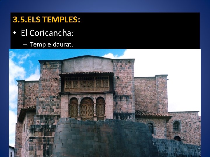 3. 5. ELS TEMPLES: • El Coricancha: – Temple daurat. – Era el temple