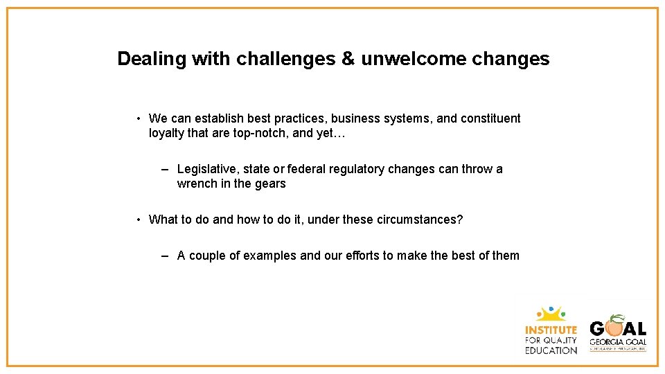 Dealing with challenges & unwelcome changes • We can establish best practices, business systems,