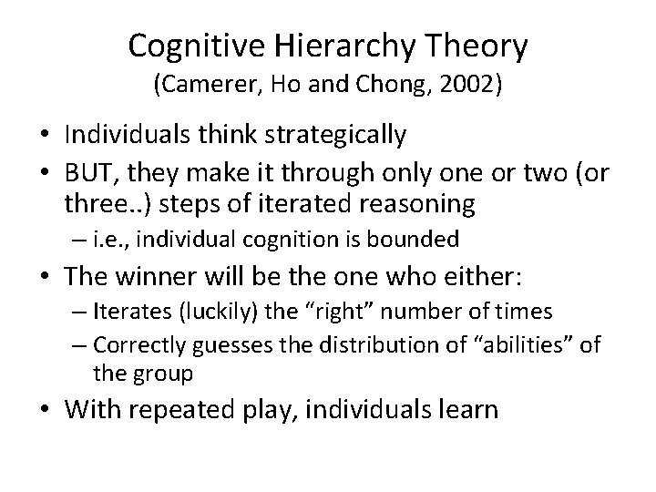 Cognitive Hierarchy Theory (Camerer, Ho and Chong, 2002) • Individuals think strategically • BUT,
