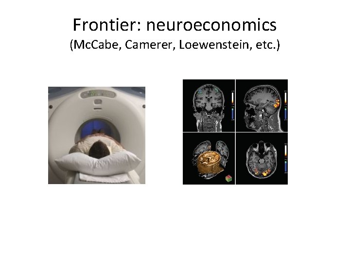 Frontier: neuroeconomics (Mc. Cabe, Camerer, Loewenstein, etc. ) 