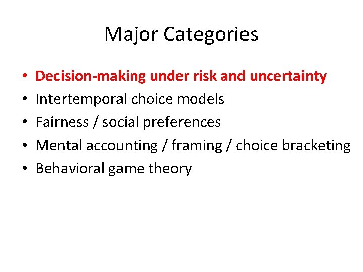 Major Categories • • • Decision-making under risk and uncertainty Intertemporal choice models Fairness