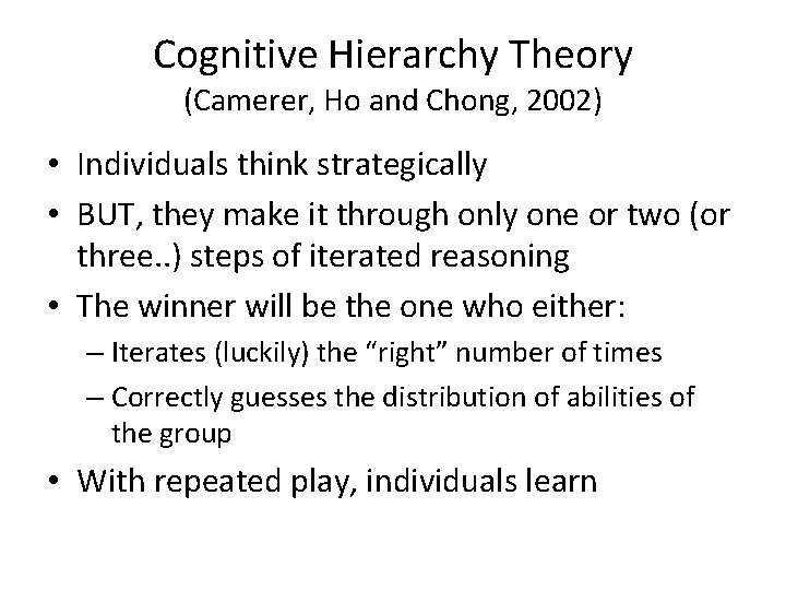 Cognitive Hierarchy Theory (Camerer, Ho and Chong, 2002) • Individuals think strategically • BUT,