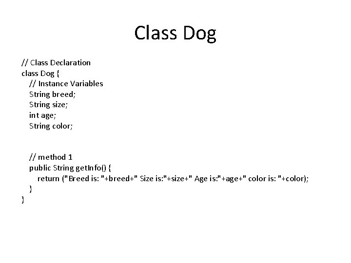 Class Dog // Class Declaration class Dog { // Instance Variables String breed; String