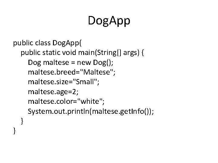 Dog. App public class Dog. App{ public static void main(String[] args) { Dog maltese